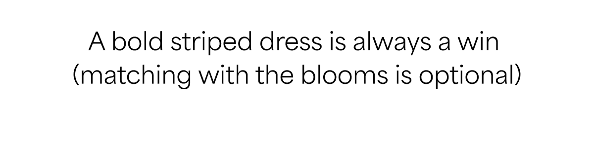A bold striped dress is always a win (matching with the blooms is&nbsp;optional)