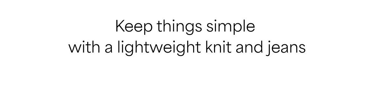 Keep things simplewith a lightweight knit&nbsp;and&nbsp;jeans
