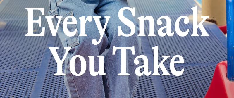 Every Snack You Take