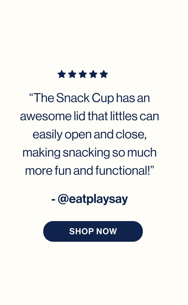 “The Snack Cup has an awesome lid that littles can easily open and close, making snacking so much more fun and functional!” - @eatplaysay- Shop Now