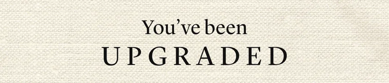 You've been UPGRADED
