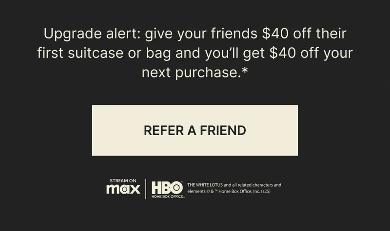 Upgrade alert: give your friends $40 off their first suitcase or bag and you'll get $40 off your next purchase.* | REFER A FRIEND