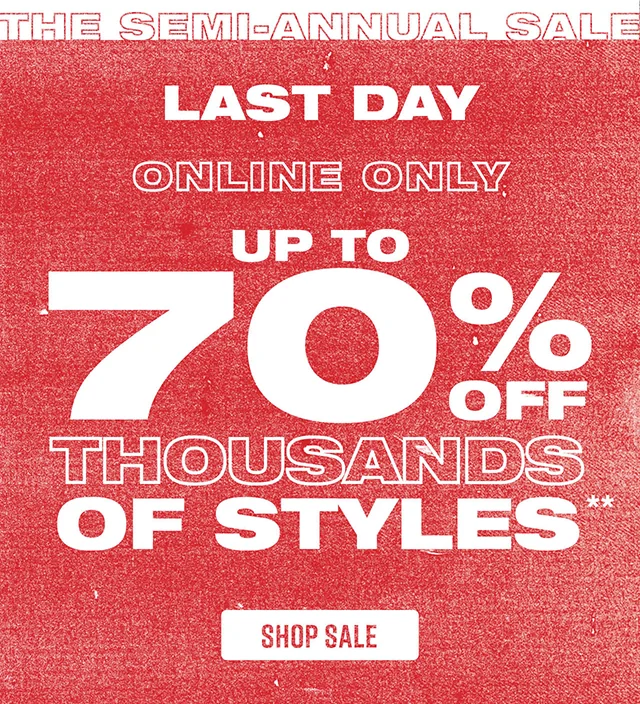 The Semi-Annual Sale. Last Day! New Styles Added. Online Only. Up to 70 Percent Off Thousands Of Styles. Shop Sale