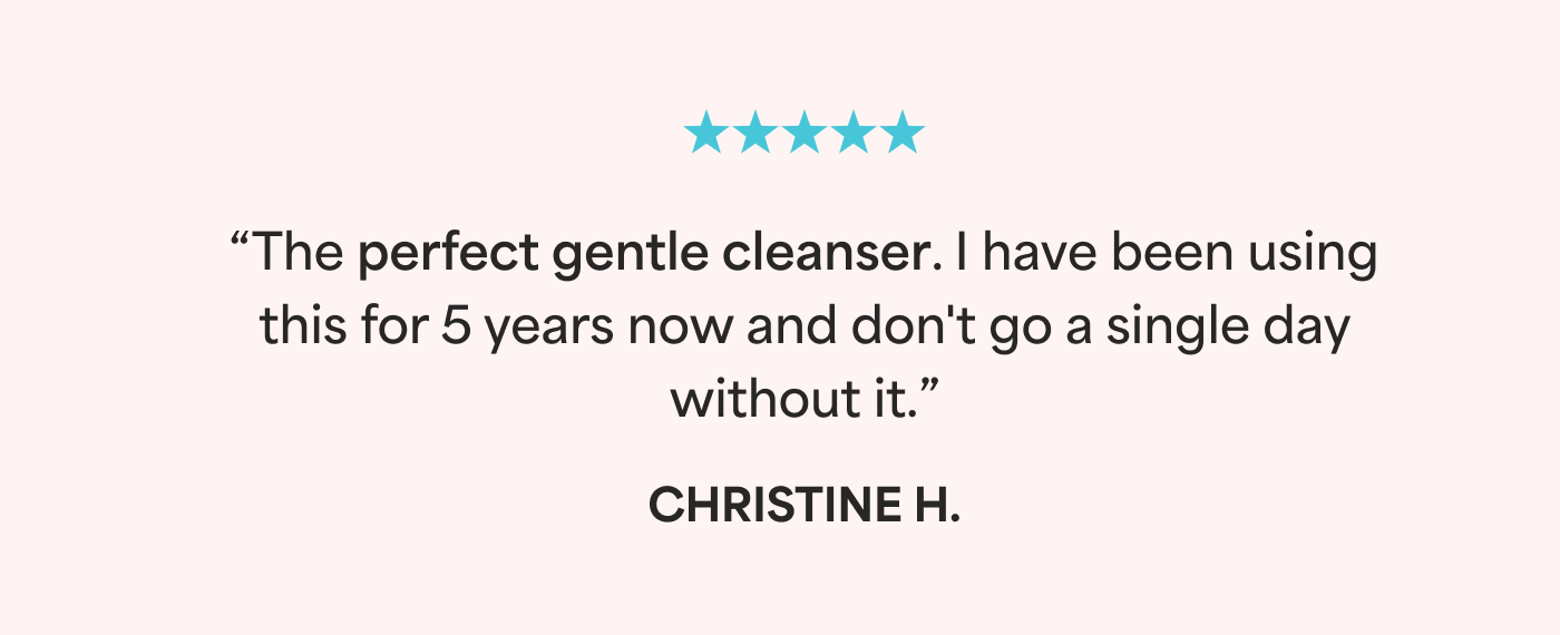 ⭐⭐⭐⭐⭐ “The only face wash my skin can tolerate. Significant improvement in skin texture and tone.” - Kendal  ⭐⭐⭐⭐⭐ “Best face wash ever. I’ve dealt with acne all my life. This face wash is hands-down the best one I’ve ever owned.” - Paige]
