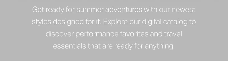 Get ready for summer adventures with our newest styles designed for it.