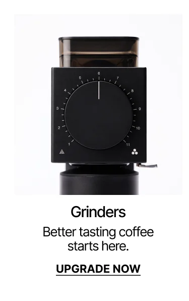Grinders: Better tasting coffee starts here.