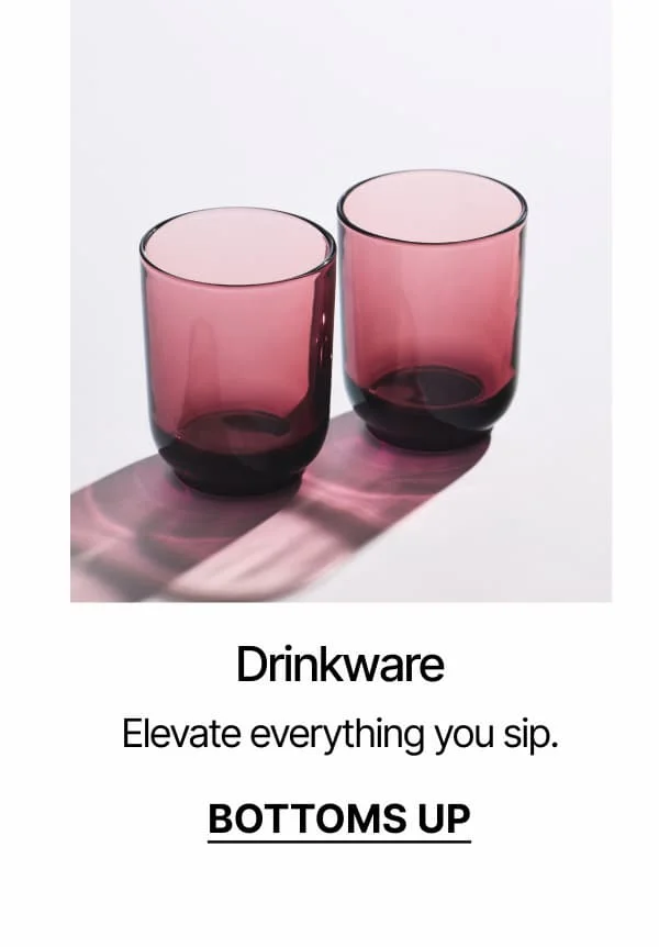 Drinkware: Elevate everything you sip.