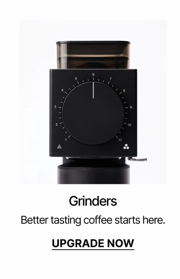 Grinders: Better tasting coffee starts here.