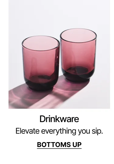 Drinkware: Elevate everything you sip.