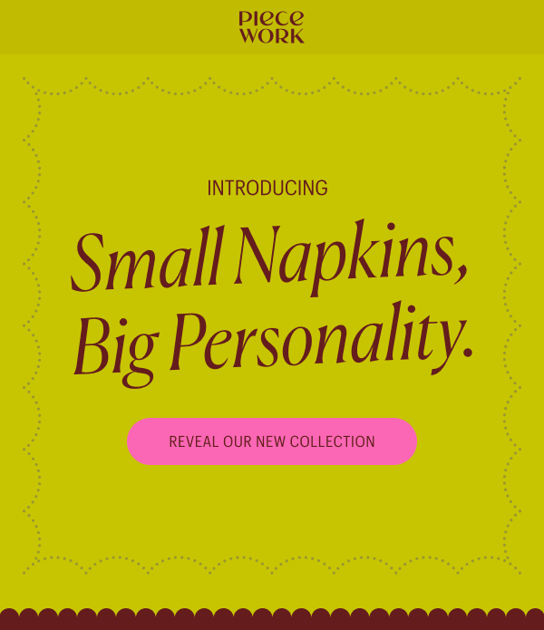 Piecework - Introducing: Small Napkins, Big Personality. Reveal Our New Collection