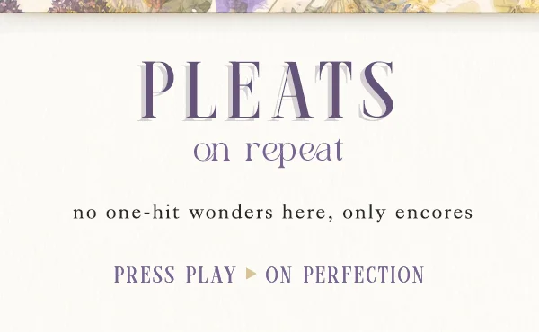 Pleats on repeat. Press play on perfection.