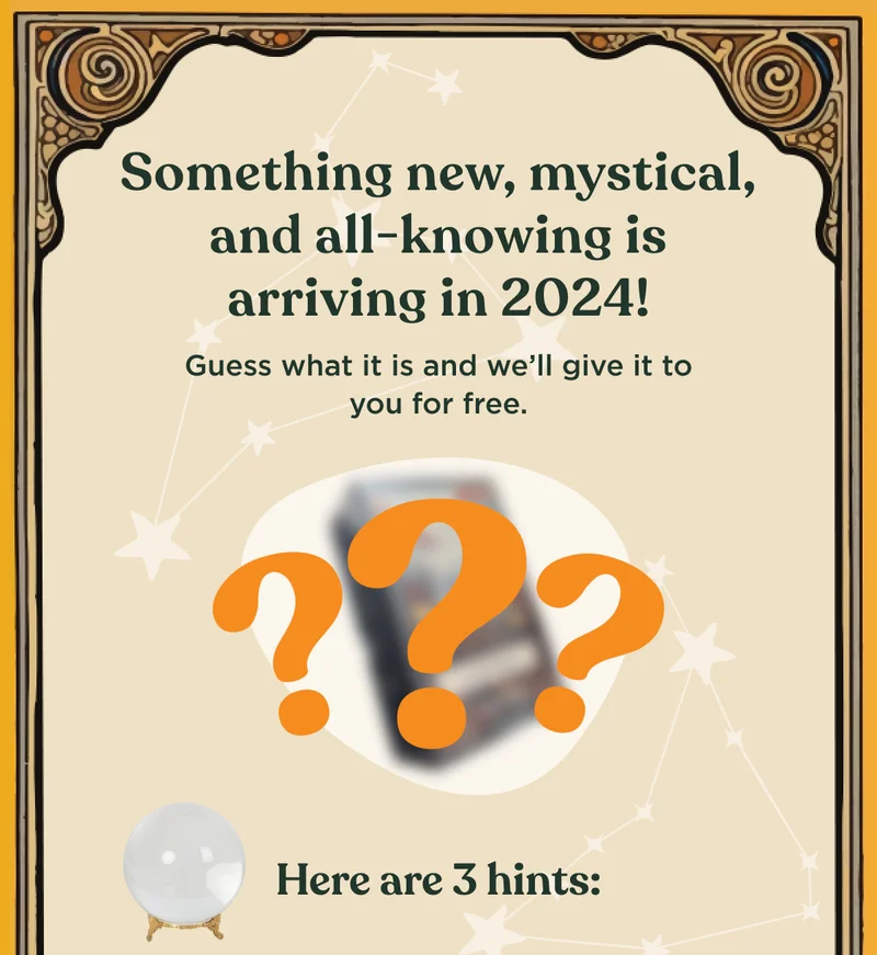 Something new, mystical, and all-knowing is arriving in 2024! Guess what it is and we'll give it to you for free! Here are 3 hints: