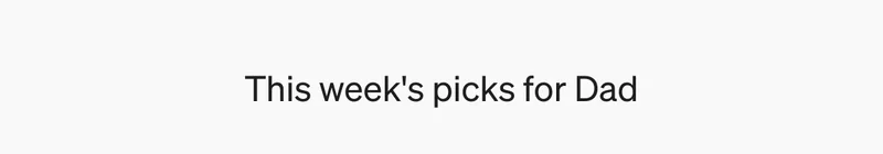 This week's picks for Dad