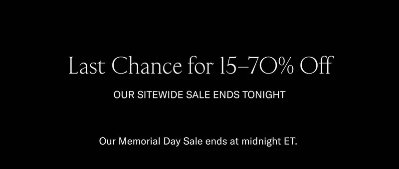 Last Chance for 15-70% off our sitewide sale ends tonight. Our Memorial Day Sale ends at midnight ET.