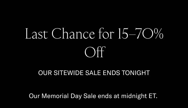 Last Chance for 15-70% off our sitewide sale ends tonight. Our Memorial Day Sale ends at midnight ET.