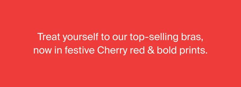 Treat yourself to our top-selling bras now in festive Cherry red & bold prints.