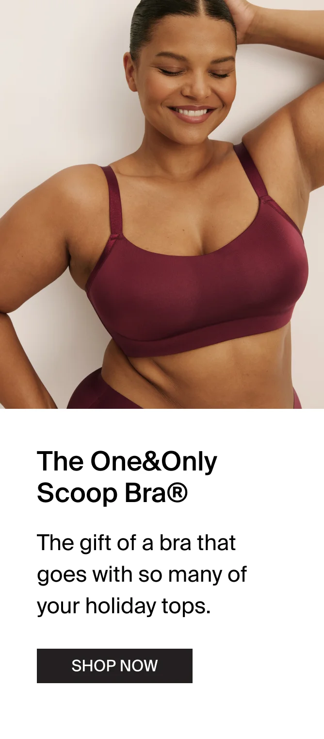 The One&Only Scoop Bra. The gift of a bra that goes with so many of your holiday tops. Shop Now