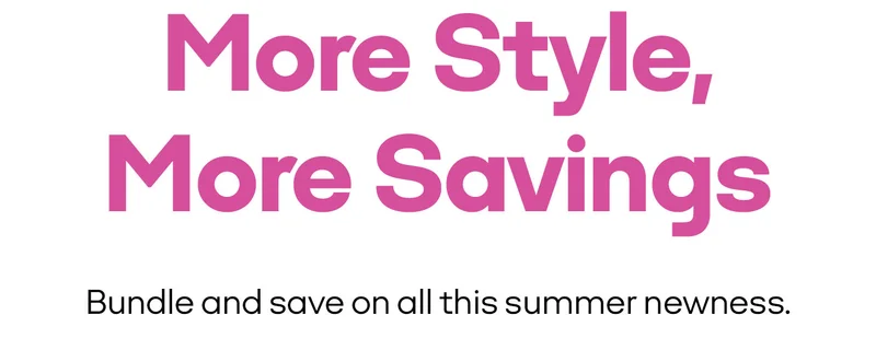 More Style, More Savings | Bundle and save on all this summer newness.