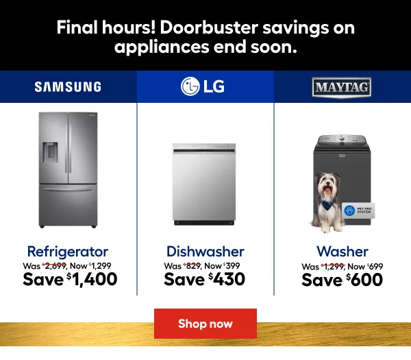 Final hours! Doorbuster savings on appliances end soon. Refrigerator, Dishwasher, Washer.