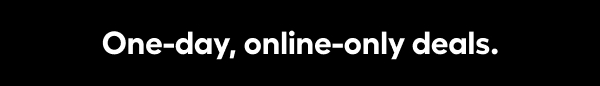 One-day, online-only deals.