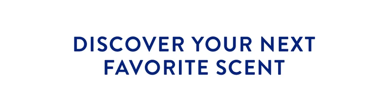 DISCOVER YOUR NEXT FAVORITE SCENT