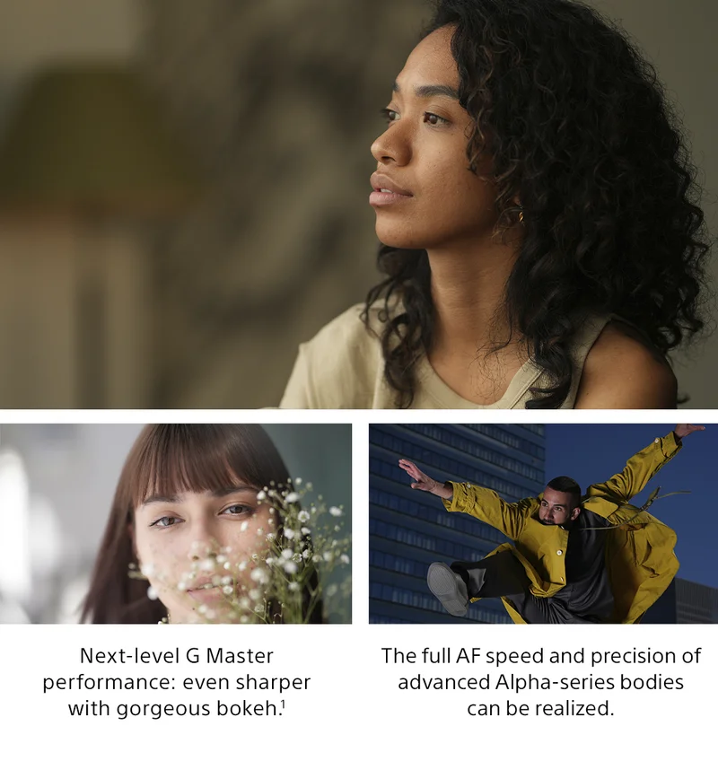 Next-level G Master performance: even sharper with gorgeous bokeh.¹ | The full AF speed and precision of advanced Alpha-series bodies can be realized.