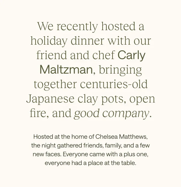 We recently hosted a holiday dinner with our friend and chef Carly Maltzman.