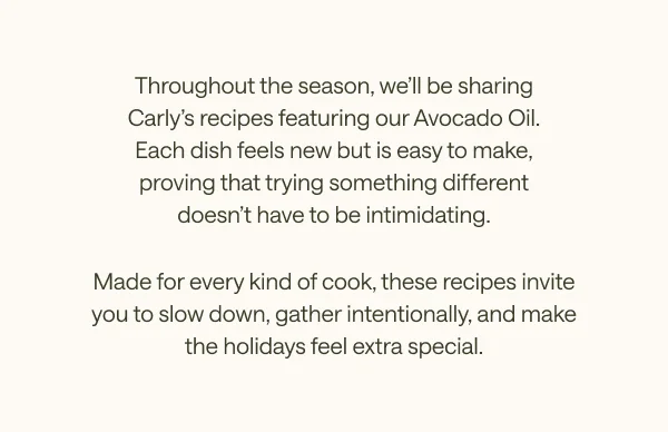 Throughout the season, we'll be sharing Carly's recipes featuring our Avocado Oil.