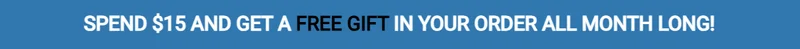 SPEND $15 AND GET A FREE GIFT