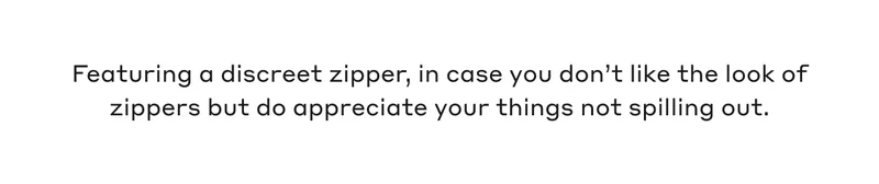 Featuring a discreet zipper, in case you don't like the look of zippers but do appreciate your things not spilling out.