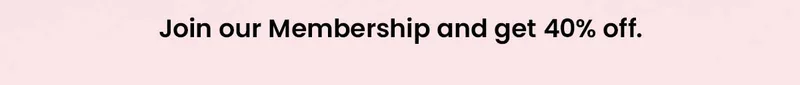 Join our membership and get 40% off.