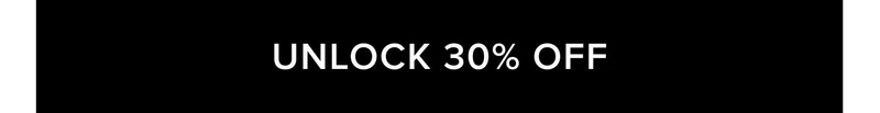 UNLOCK 30% OFF
