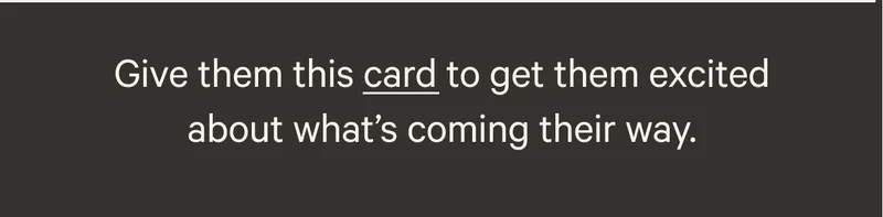 Give them this card to get them excited about what's coming their way.