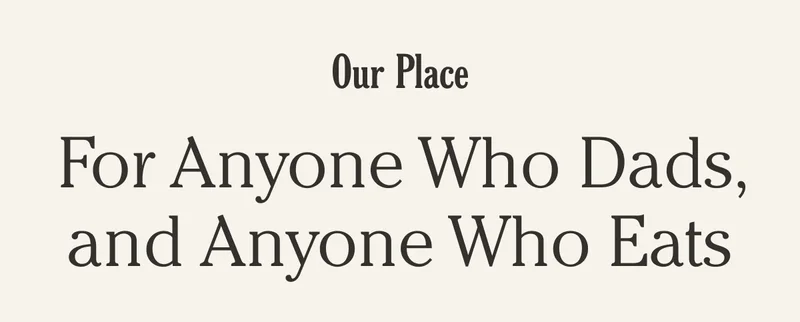 Our Place - For Anyone Who Dads, and Anyone Who Eats