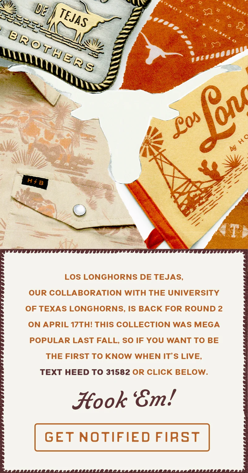 Los Longhorns de Tejas, our collaboration with the University of Texas Longhorns, is back with brand new gear on April 25th! Last fall’s drop flew off the shelves. Want first dibs? Text HEED to 31582 or click below. Hook ‘Em!