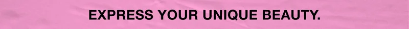 EXPRESS YOUR UNIQUE BEAUTY