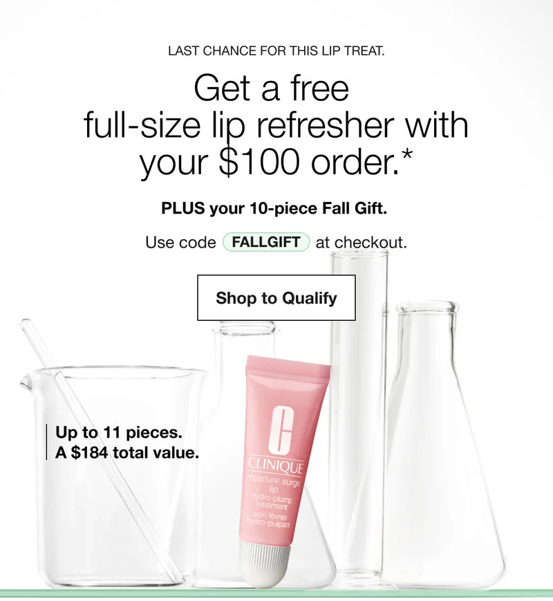 Last chance for this lip treat. | Get a free  full-size lip refresher with your $100 order.* | PLUS your 10-piece Fall Gift.  | Use code discount code at checkout. | Shop to Qualify | Up to 11 pieces. A $184 total value.