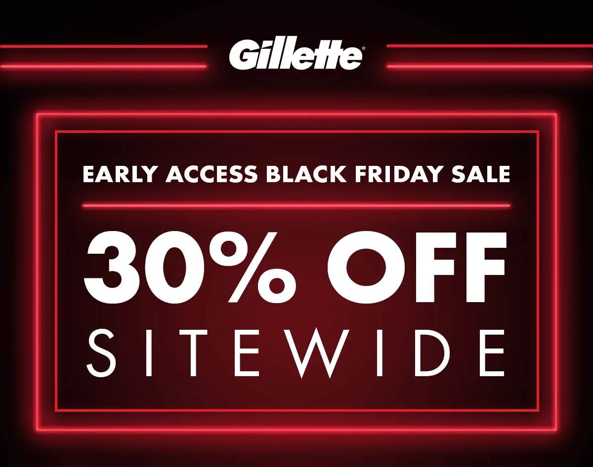 Gillette. Early Access Black Friday Sale. 30% Off Sitewide