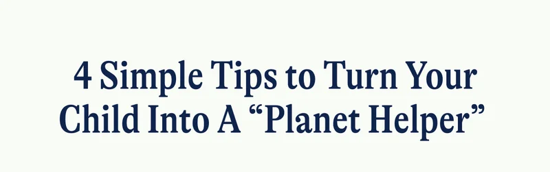 4 Simple Tips to Turn Your Child Into A “Planet Helper”