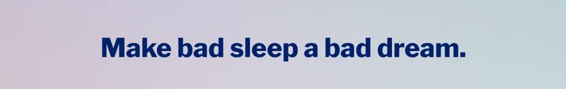 Make bad sleep a bad dream. >>
