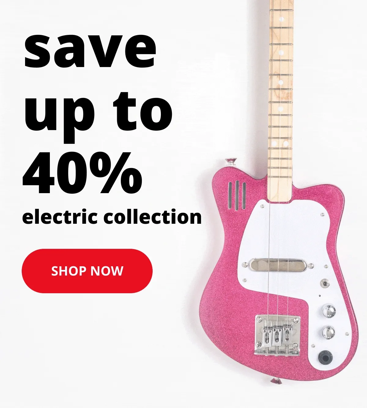 SAVE UP TO 40% ELECTRIC GUITARS - SHOP NOW