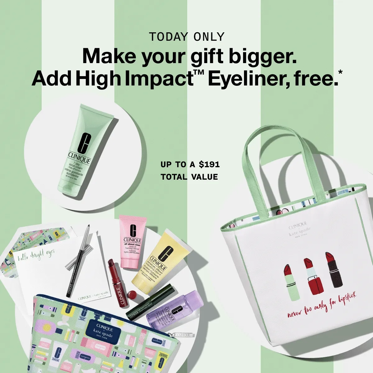 TODAY ONLY Make your gift bigger. Add High ImpactTM Eyeliner, free.* Up to a $191 total value. Full size.