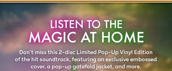 Listen to the magic at home - Don't miss this 2-disc Limited Pop-Up Vinyl Edition of the hit soundtrack, featuring an exclsuive embossed cover, a pop-up gatefold jacket, and more.