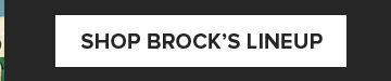 SHOP BROCK'S LINEUP