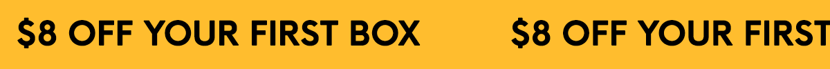 $8 OFF YOUR FIRST BOX