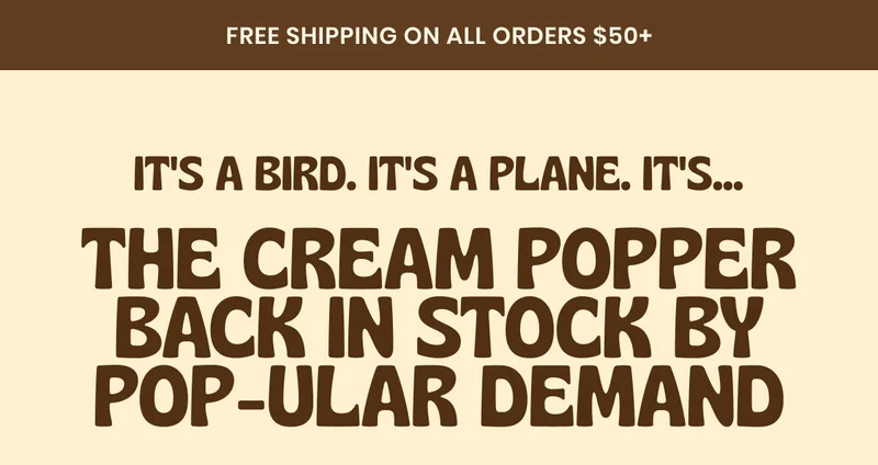 Free shipping on all orders $50+ - It's a bird. It's a plane. It's...the cream popper back in stock by pop-ular demand