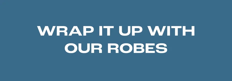 Wrap It Up With Our Robes