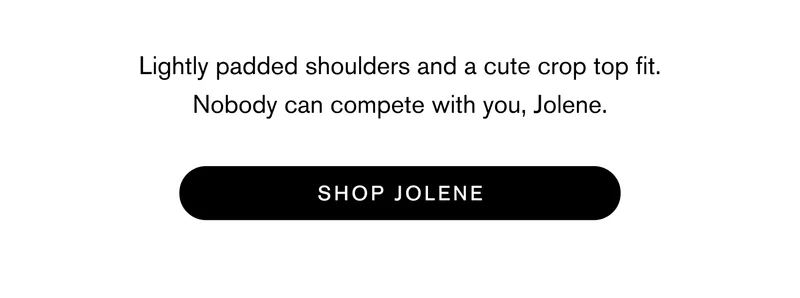 Lightly padded shoulders and a cute crop top fit. Nobody can compete with you, Jolene.  Shop Jolene