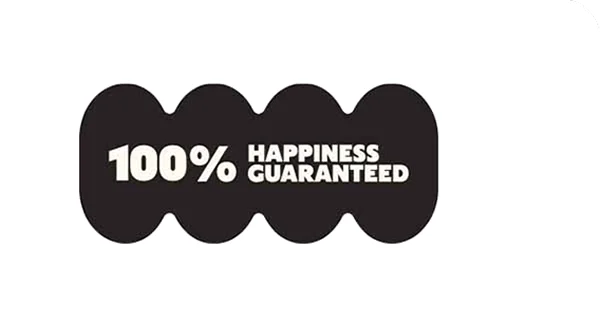 100% HAPPINESS GUARANTEED