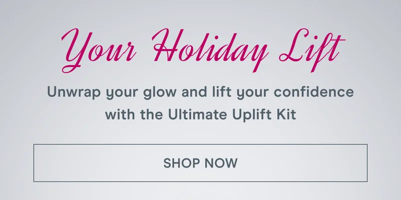 Your Holiday Lift: Unwrap your glow and lift your confidence with the Ultimate Uplift Kit. Click here to shop now